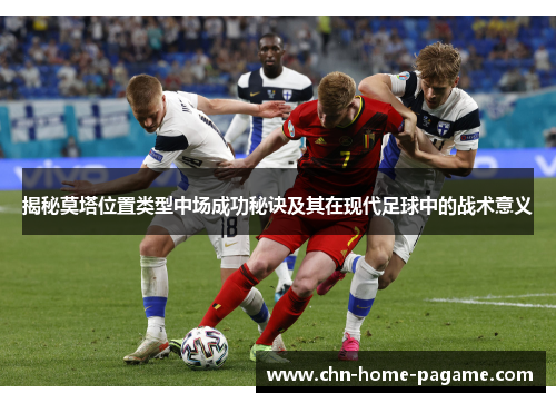 揭秘莫塔位置类型中场成功秘诀及其在现代足球中的战术意义