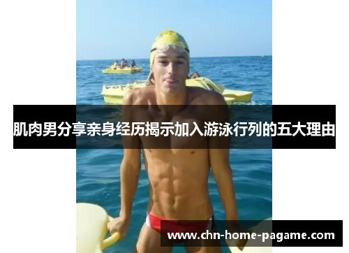 肌肉男分享亲身经历揭示加入游泳行列的五大理由