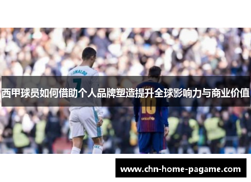 西甲球员如何借助个人品牌塑造提升全球影响力与商业价值