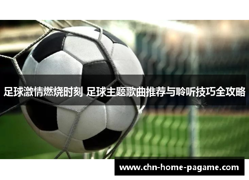 足球激情燃烧时刻 足球主题歌曲推荐与聆听技巧全攻略