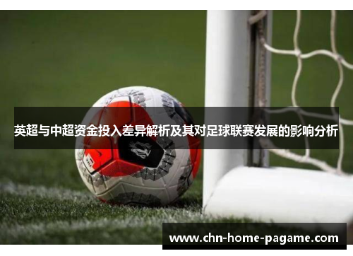 英超与中超资金投入差异解析及其对足球联赛发展的影响分析