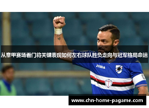 从意甲赛场看门将关键表现如何左右球队胜负走向与冠军格局命运