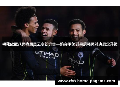 探秘欧冠八强格局风云变幻谁能一路突围笑到最后强强对决悬念升级