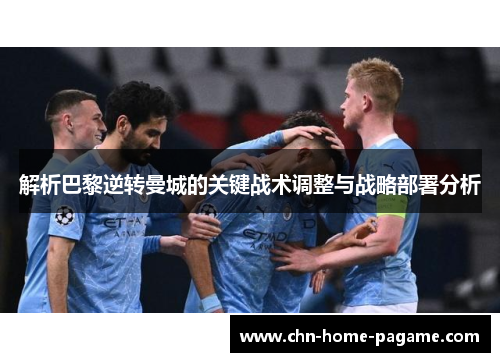 解析巴黎逆转曼城的关键战术调整与战略部署分析