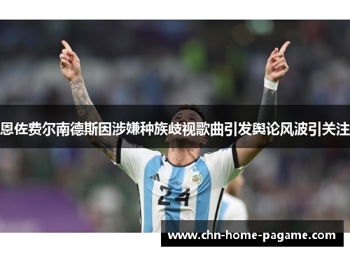 恩佐费尔南德斯因涉嫌种族歧视歌曲引发舆论风波引关注 恩佐费尔南德斯因涉嫌种族歧视歌曲引发舆论风波引关注