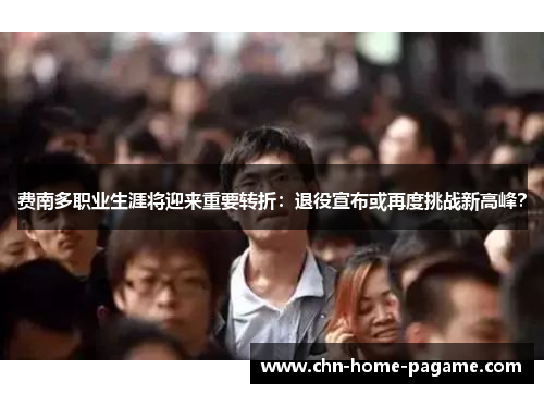 费南多职业生涯将迎来重要转折：退役宣布或再度挑战新高峰？