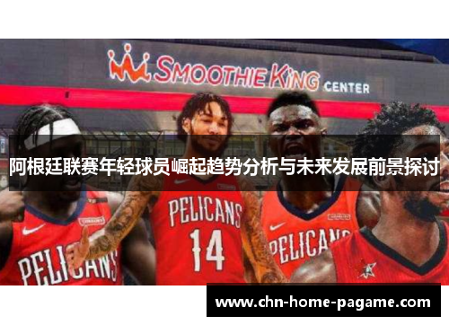 阿根廷联赛年轻球员崛起趋势分析与未来发展前景探讨 阿根廷联赛年轻球员崛起趋势分析与未来发展前景探讨